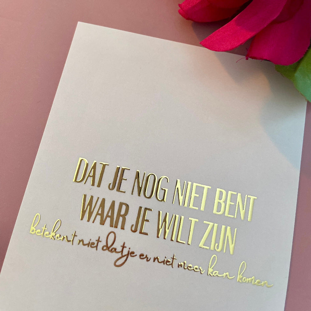 Inspiratiekaart - Dat je nog niet bent waar je wilt zijn, betekent niet dat je er niet meer kan komen
